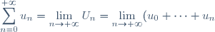 \displaystyle \sum_{n=0}^{+\infty} u_n = \displaystyle \lim_{n \to +\infty} U_n = \displaystyle \lim_{n \to +\infty}(u_0 + \cdots + u_n)